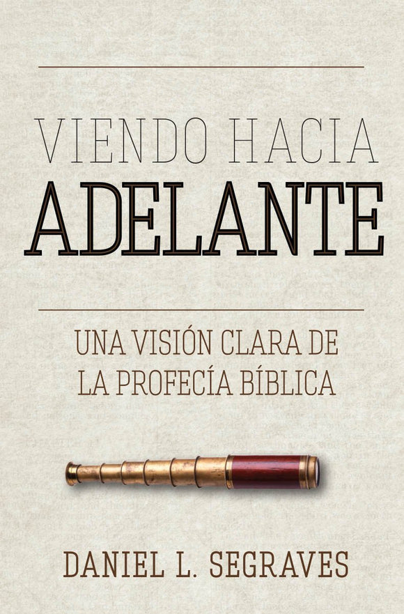 Looking Forward A Clear View of Biblical Prophecy (Spanish)
