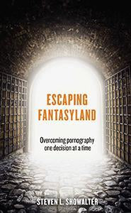 Escaping Fantasyland Overcoming Pornography One Decision at a Time