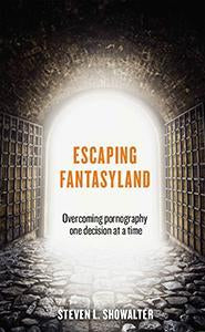 Escaping Fantasyland Overcoming Pornography One Decision at a Time (eBook)