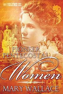 Pioneer Pentecostal Women - Volume 3