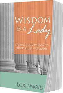 Wisdom is a Lady: Using Godly Wisdom to Build a Life of Purpose