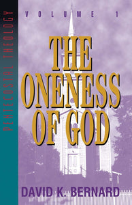 The Oneness of God - Volume 1 Pentecostal Theology Series